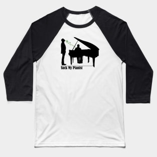 Suck my pianist Baseball T-Shirt